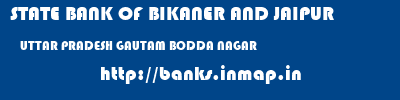 STATE BANK OF BIKANER AND JAIPUR  UTTAR PRADESH GAUTAM BODDA NAGAR    banks information 